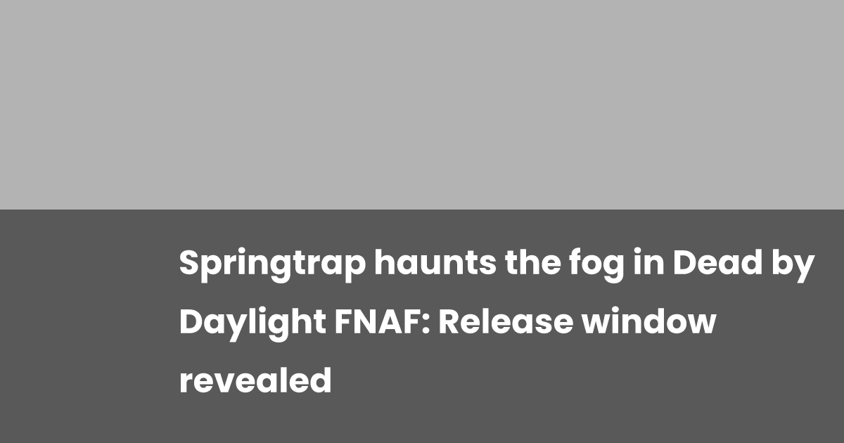 Springtrap haunts the fog in Dead by Daylight FNAF: Release window ...