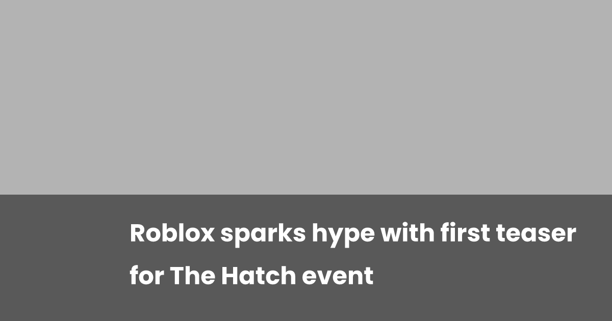 Roblox sparks hype with first teaser for The Hatch event | esports.gg