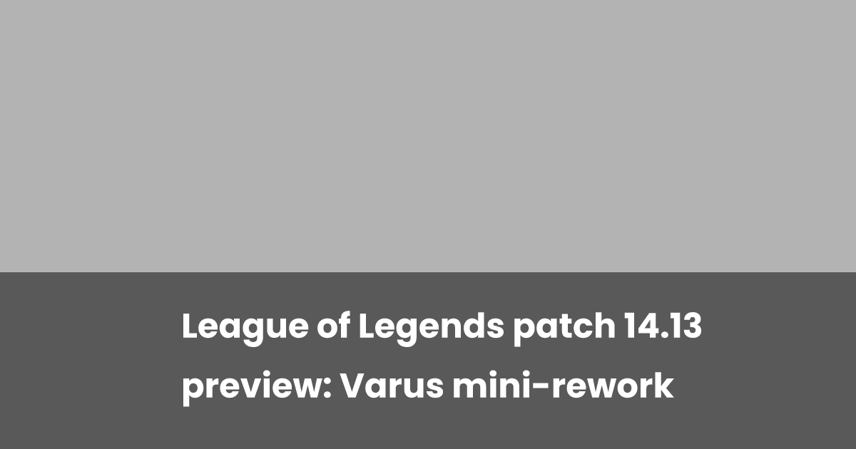 Varus Rework League of Legends patch 14.13 preview: Varus mini-rework | esports.gg