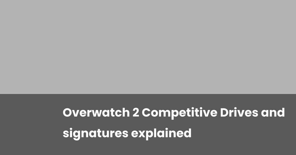 Overwatch 2 Competitive Drives and signatures explained | esports.gg
