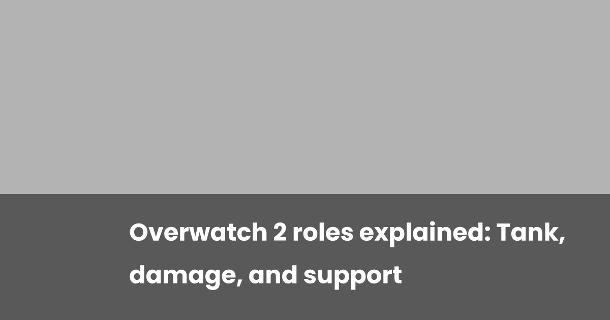 Overwatch 2 roles explained: Tank, damage, and support | esports.gg